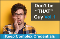 Don’t be “THAT” Guy Vol.1: Keep Complex Credentials