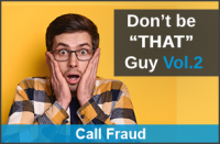 Don’t be “THAT” Guy Vol.2: Call Fraud